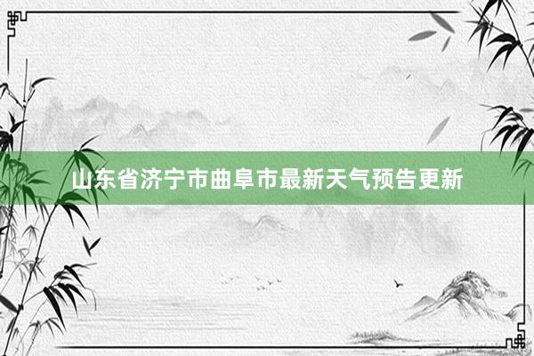 山东省济宁市曲阜市最新天气预告更新